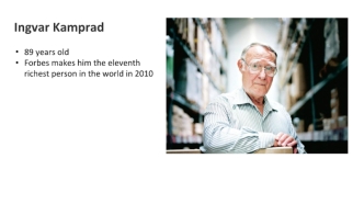 Ingvar Kamprad, 89 years old. Forbes makes him the eleventh richest person in the world in 2010