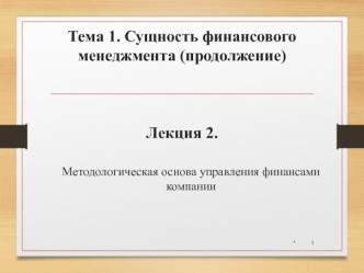 Тема 1. Сущность финансового менеджмента. Лекция 2. Методологическая основа управления финансами компании