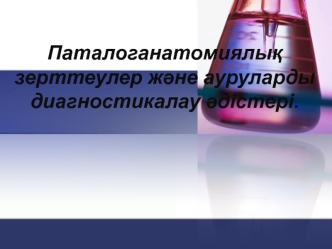 Паталоганатомиялық зерттеулер және ауруларды диагностикалау әдістері