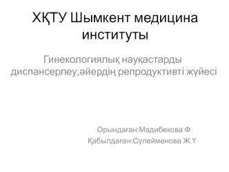 Гинекологиялық науқастарды диспансерлеу, әйердің репродуктивті жүйесі