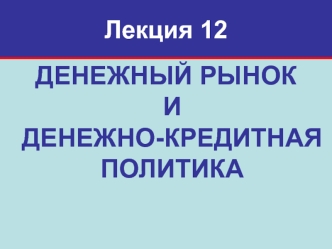 Денежный рынок и денежно-кредитная политика. (Тема 12)