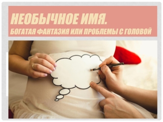 Необычное имя. Богатая фантазия или проблемы с головой