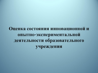 Оценка состояния инновационной и опытно-экспериментальной деятельности образовательного учреждения