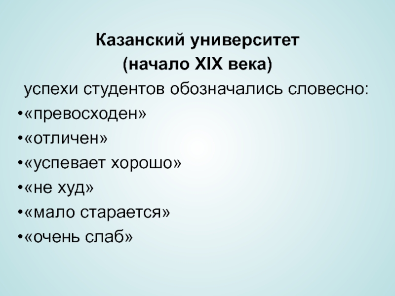 Казанский университет (начало XIX века) успехи студентов обозначались словесно:«превосходен»«отличен»«успевает хорошо»«не худ»«мало старается»«очень слаб»