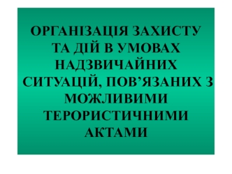 Організація захисту та дій в умовах надзвичайних ситуацій, пов’язаних з можливими терористичними актами