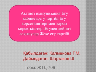 Активті иммунизация. Егу кабинеті,егу тәртібі. Егу көрсеткіштері мен қарсы көрсеткіштері. Егуден кейінгі асқынулар