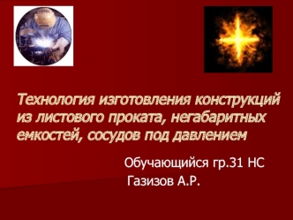 Технология изготовления конструкций из листового проката, негабаритных емкостей, сосудов под давлением