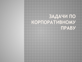 Задачи по корпоративному праву