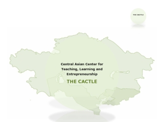THE CACTLE Central Asian Center for Teaching, Learning and Entrepreneurship