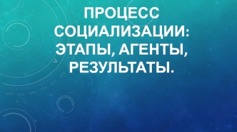 ПРОЦЕСС СОЦИАЛИЗАЦИИ