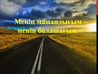 Менің мамандығым – менің болашағым