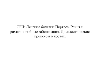 Болезнь Пертеса. Рахит и рахитоподобные заболевания. Диспластические процессы в костях