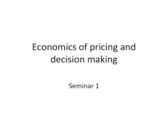 Economics of pricing and decision making. (Seminar 1)