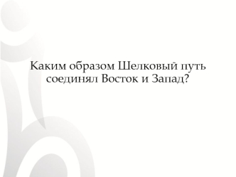 Каким образом Шелковый путь соединял Восток и Запад