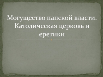 Могущество папской власти. Католическая церковь и еретики