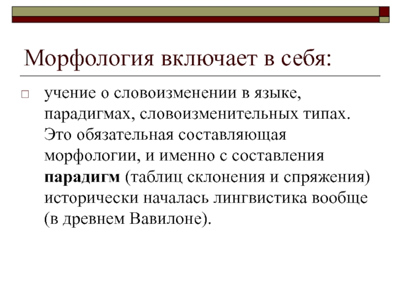 Морфология включает в себя: учение о словоизменении в языке, парадигмах, словоизменительных типах.