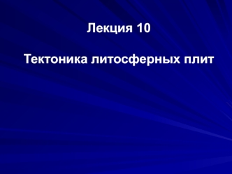 Тектоника литосферных плит. (Лекция 10)