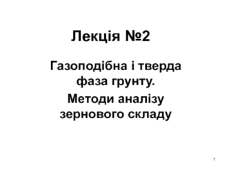 Газоподібна і тверда фаза грунту. Методи аналізу зернового складу