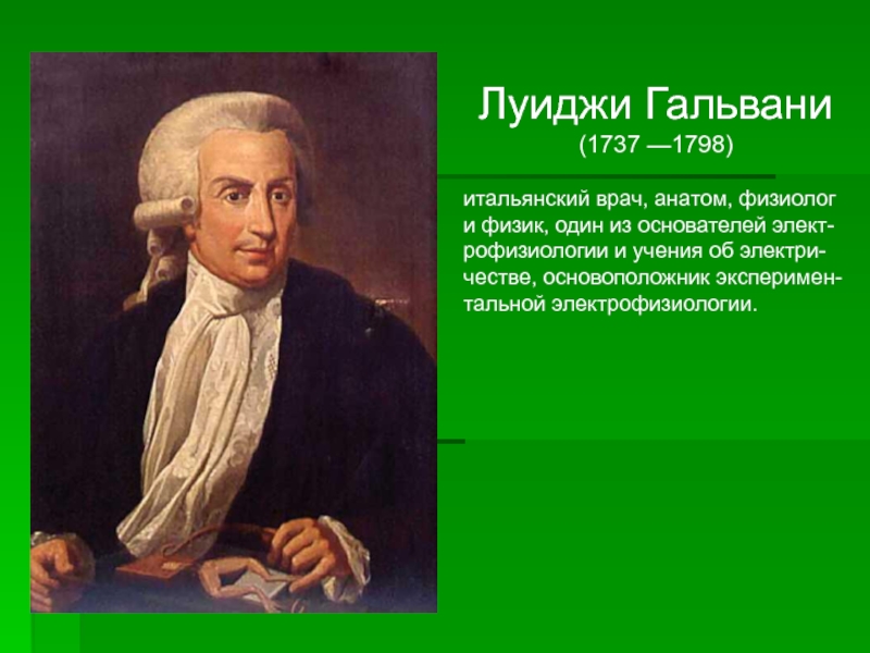 Луиджи Гальвани(1737 -1798)итальянский врач, анатом, физиолог и физик, один...