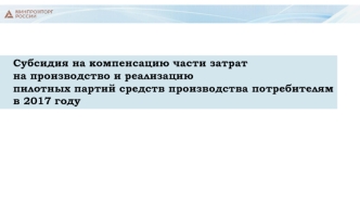 Субсидия на компенсацию части затрат на производство и реализацию пилотных партий средств производства потребителям в 2017 году