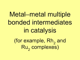 Metal–metal multiple bonded intermediates in catalysis