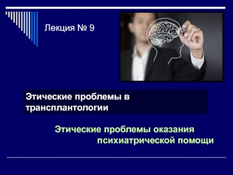 Этические проблемы в трансплантологии. Этические проблемы оказания психиатрической помощи. (Лекция 9)