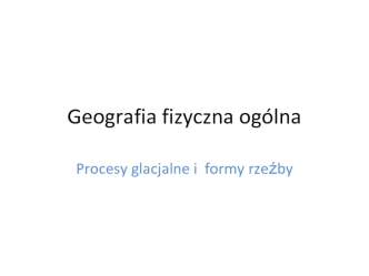 Procesy glacjalne i formy rzeźby