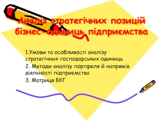 Аналіз стратегічних позицій бізнес-одиниць підприємства