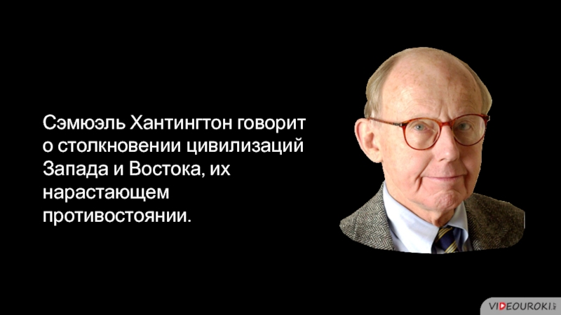 Хантингтон геополитика. Сэмюэль Хантингтон столкновение цивилизаций. Восток Запад столкновение цивилизаций. Сэмюэль Хантингтон цитаты. Сэмюэль Хантингтон цивилизационный подход.