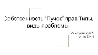 Собственность.”Пучок” прав.Типы,виды,проблемы