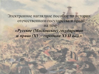 Электронное пособие по истории отечественного государства и права Русское государство и право (XV – середина XVII вв.)