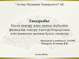 Несеп шығару және жыныс жүйесінің физикалық тексеру әдістері. Репродуктивті және жыныстық дамуның бұзылу синдромы