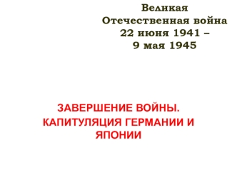 Завершение войны. Капитуляция Германии и Японии