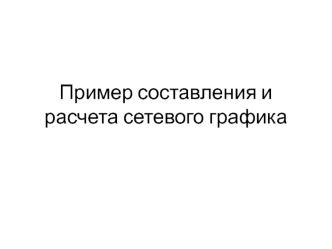 Пример составления и расчета сетевого графика