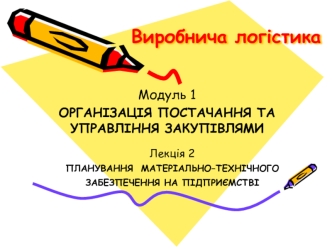 Планування матеріально–технічного забезпечення на підприємстві. (Модуль 1.2)