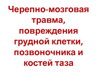 Черепно-мозговая травма, повреждения грудной клетки, позвоночника и костей таза