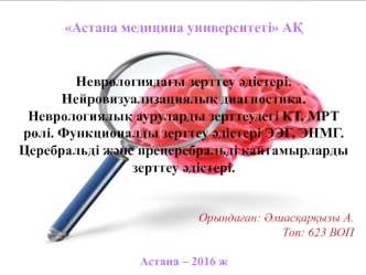 Неврологиядағы зерттеу әдістері. Нейровизуализациялық диагностика. Неврологиялық ауруларды зерттеудегі КТ, МРТ рөлі. Функционалды зертт