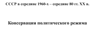 СССР в середине 1960-х – середине 80-х годов XX века. Консервация политического режима