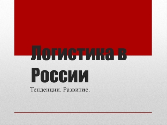 Логистика в России. Тенденции. Развитие