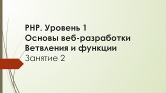 PHP. Уровень 1. Основы веб-разработки ветвления и функции. (Занятие 2)