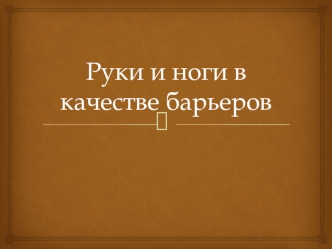 Руки и ноги в качестве барьеров