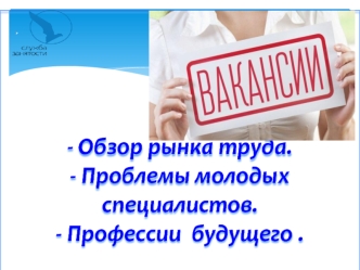 Обзор рынка труда. Проблемы трудоустройства молодых специалистов. Профессии будущего