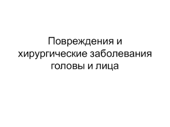 Повреждения и хирургические заболевания головы и лица