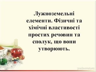 Лужноземельні елементи. Фізичні та хімічні властивості простих речовин та сполук, що вони утворюють