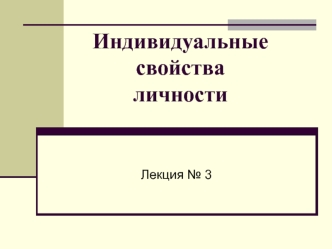 Индивидуальные свойства личности (лекция 3)