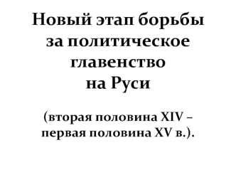 Новый этап борьбы за политическое главенство на Руси (вторая половина XIV – первая половина XV в.)