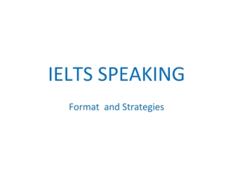 IELTS SPEAKING Format and Strategies