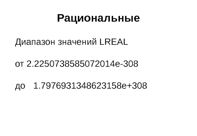 Рациональные Диапазон значений LREAL   от	 2.2250738585072014e-308   до 	1.7976931348623158e+308