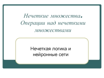 Нечеткие множества. Операции над нечеткими множествами