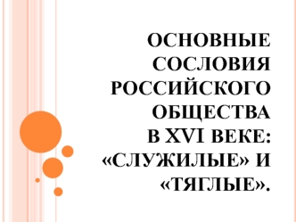 Основные сословия российского общества в XVI веке: служилые и тяглые